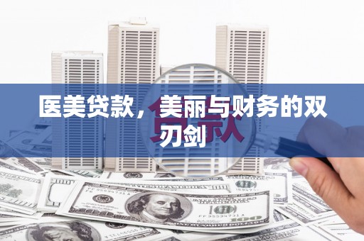 巩义医美贷款，美丽与财务的双刃剑
