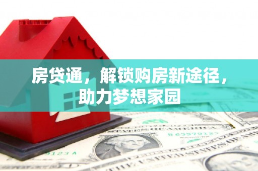 巩义房贷通，解锁购房新途径，助力梦想家园