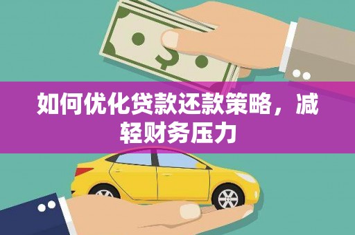 巩义如何优化贷款还款策略，减轻财务压力