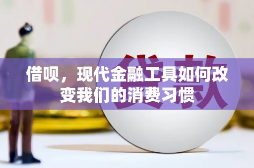 巩义借呗，现代金融工具如何改变我们的消费习惯