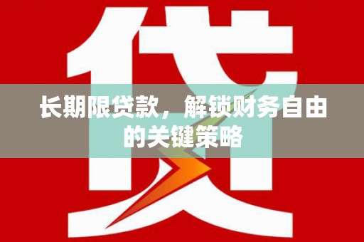 巩义长期限贷款，解锁财务自由的关键策略
