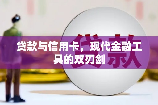 巩义贷款与信用卡，现代金融工具的双刃剑