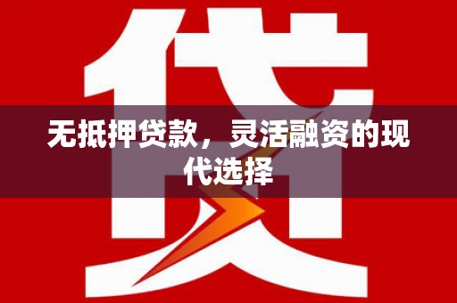 巩义无抵押贷款，灵活融资的现代选择