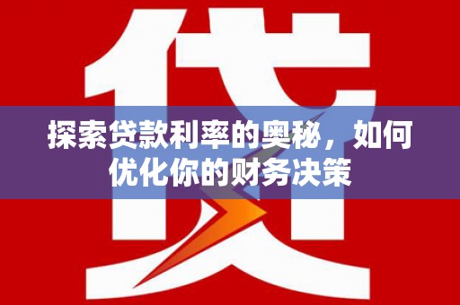 巩义探索贷款利率的奥秘，如何优化你的财务决策