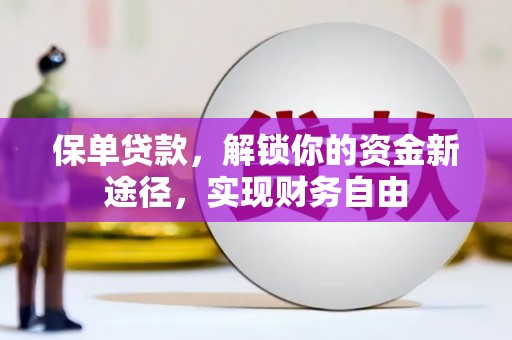 巩义保单贷款，解锁你的资金新途径，实现财务自由