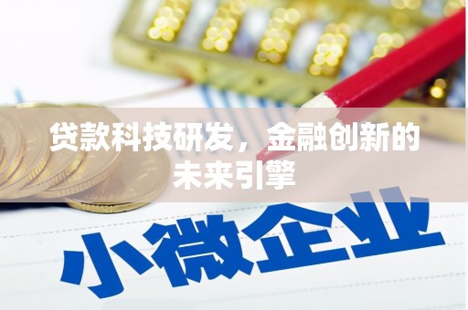巩义贷款科技研发，金融创新的未来引擎