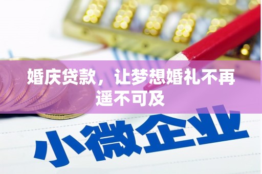 巩义婚庆贷款，让梦想婚礼不再遥不可及