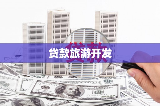 巩义贷款旅游开发