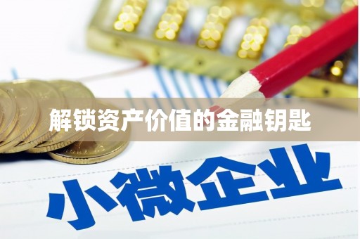 巩义解锁资产价值的金融钥匙