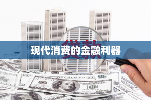 巩义现代消费的金融利器