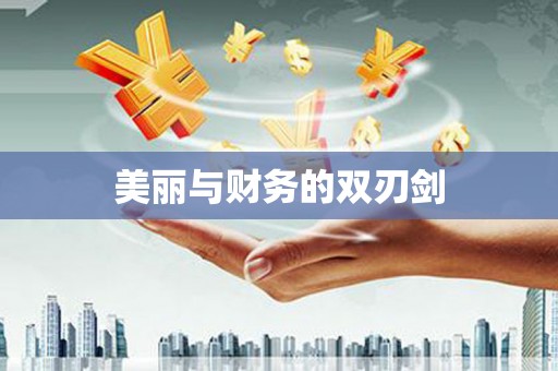 巩义美丽与财务的双刃剑