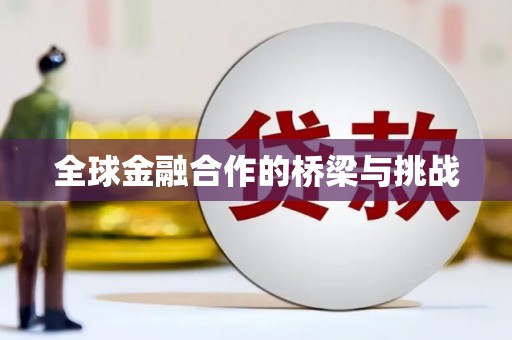 巩义全球金融合作的桥梁与挑战